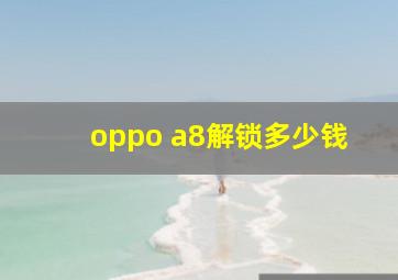 oppo a8解锁多少钱